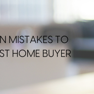 Four Common Mistakes to Avoid as a First Home Buyer